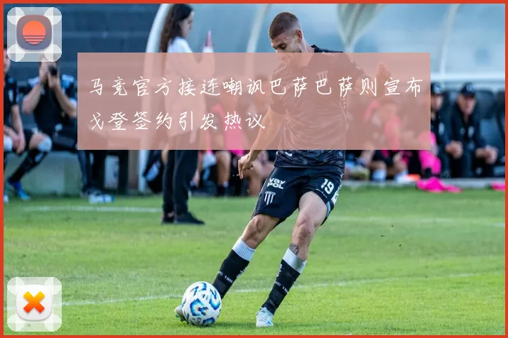 马竞官方接连嘲讽巴萨巴萨则宣布戈登签约引发热议