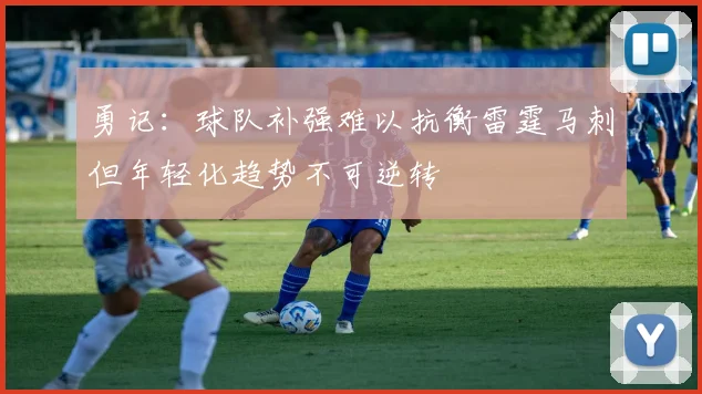 勇记：球队补强难以抗衡雷霆马刺但年轻化趋势不可逆转